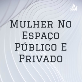 Mulher No Espaço Público E Privado