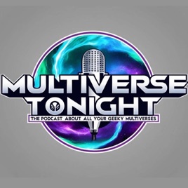 Multiverse Tonight - The Podcast about All Your Geeky Universes