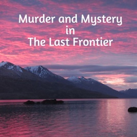 Murder and Mystery in the Last Frontier