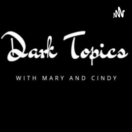 Dark Topics with Mary and Cindy