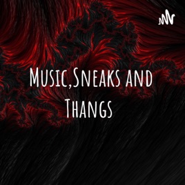 Music,Sneaks and Thangs
