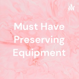 Must Have Preserving Equipment