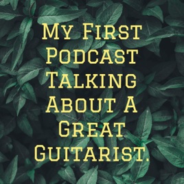 My First Podcast Talking About A Great Guitarist.