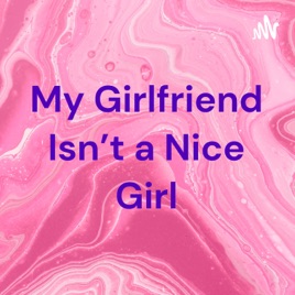 My Girlfriend Isn't a Nice Girl