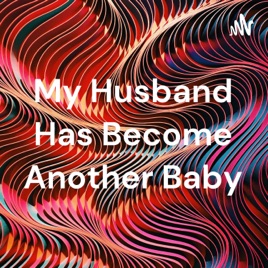 My Husband Has Become Another Baby
