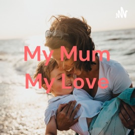 My Mum My Love