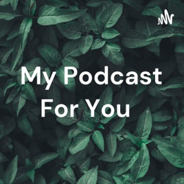 My Podcast For You 😌