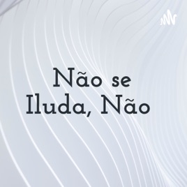 Não se Iluda, Não