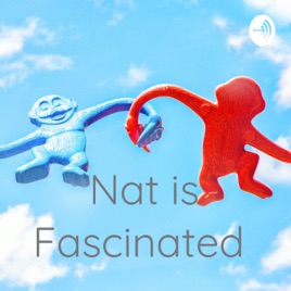 Nat is Fascinated