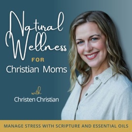 NATURAL WELLNESS FOR CHRISTIAN MOMS™ | Stress Management, Anxiety, Overwhelm, Scripture, Essential Oil Hacks, Holistic Hea
