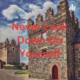 Never Look Down On Yourself