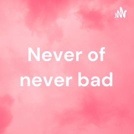 Never of never bad