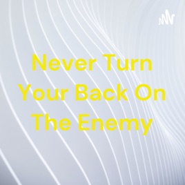 Never Turn Your Back On The Enemy