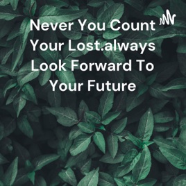 Never You Count Your Lost.always Look Forward To Your Future