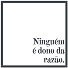Ninguém é dono da razão