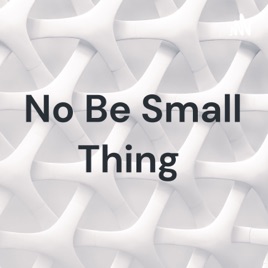 No Be Small Thing