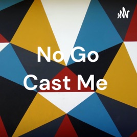 No Go Cast Me