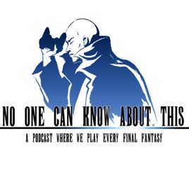 No One Can Know About This: A Podcast Where We Play Every Final Fantasy