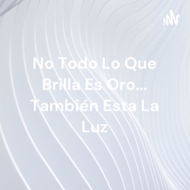 No Todo Lo Que Brilla Es Oro... También Esta La Luz