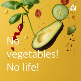 No vegetables! No life!