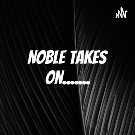 Noble Takes On......