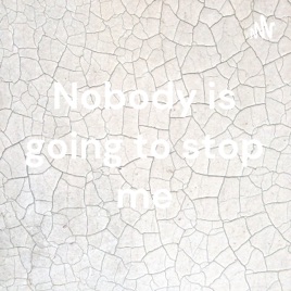 Nobody is going to stop me