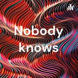 Nobody knows