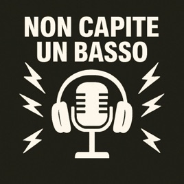 Non Capite Un Basso - Podcast