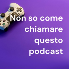 Non so come chiamare questo podcast