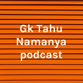 Gk Tahu Namanya podcast