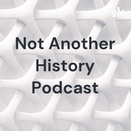 Not Another History Podcast