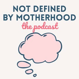 Not Defined By Motherhood, the Podcast