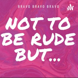 Not To Be Rude But...