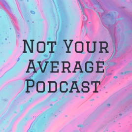 Not Your Average Podcast