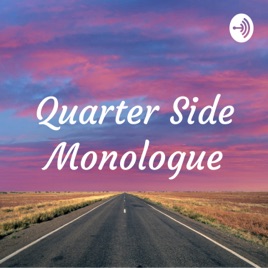Quarter Side Monologue