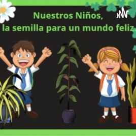 NUESTROS NIÑOS, LA SEMILLA PARA UN MUNDO FELIZ.