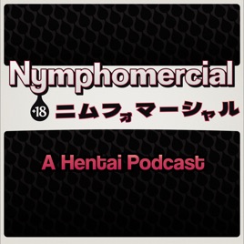 Nymphomercial: A Hentai Podcast
