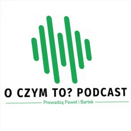 O czym to? Podcast