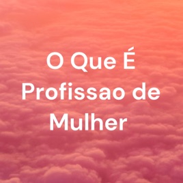 O Que É Profissao de Mulher