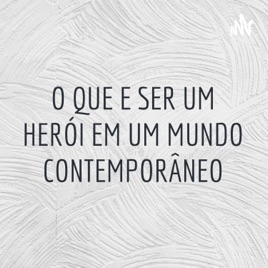 O QUE E SER UM HERÓI EM UM MUNDO CONTEMPORÂNEO