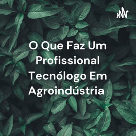 O Que Faz Um Profissional Tecnólogo Em Agroindústria