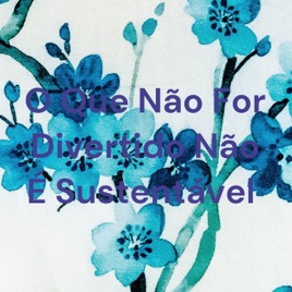 O Que Não For Divertido Não É Sustentável