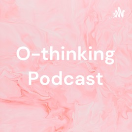 O-thinking Podcast