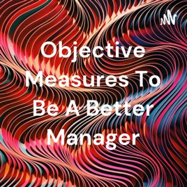 Objective Measures To Be A Better Manager