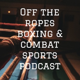 Off the ropes boxing & combat sports podcast