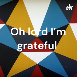 Oh lord I'm grateful