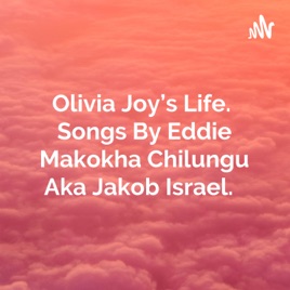 Olivia Joy's Life. Songs By Eddie Makokha Chilungu Aka Jakob Israel.