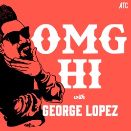 OMG Hi! with George Lopez Podcast