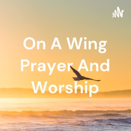 On A Wing Prayer And Worship