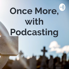Once More, with Podcasting